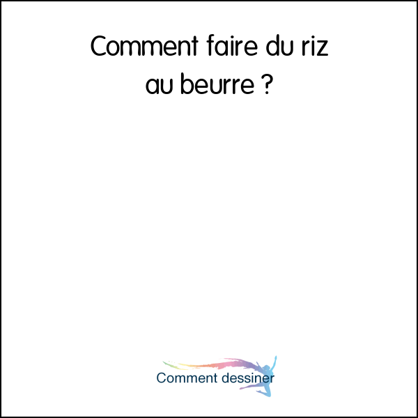 Comment faire du riz au beurre